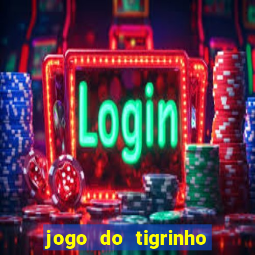 jogo do tigrinho que ganha dinheiro no cadastro